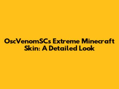 OscVenomSC's Extreme Minecraft Skin: A Detailed Look