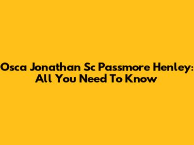 Osca Jonathan Sc Passmore Henley: All You Need To Know