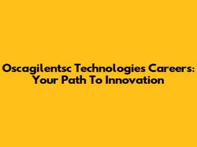 Oscagilentsc Technologies Careers: Your Path To Innovation