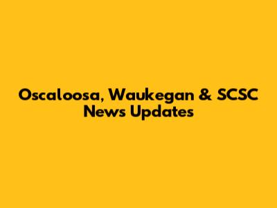 Oscaloosa, Waukegan & SCSC News Updates