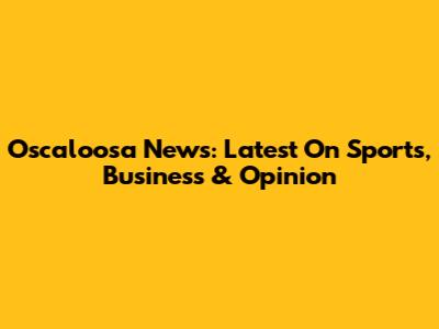 Oscaloosa News: Latest On Sports, Business & Opinion