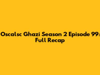 Oscalsc Ghazi Season 2 Episode 99: Full Recap