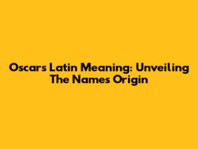 Oscar's Latin Meaning: Unveiling The Name's Origin