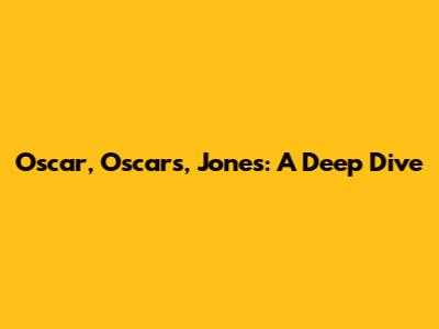 Oscar, Oscars, Jones: A Deep Dive