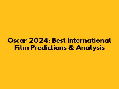 Oscar 2024: Best International Film Predictions & Analysis