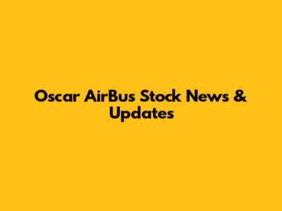 Oscar AirBus Stock News & Updates