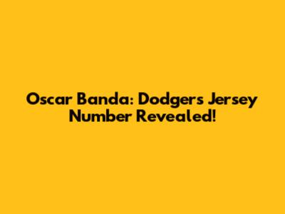 Oscar Banda: Dodgers Jersey Number Revealed!
