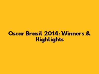 Oscar Brasil 2014: Winners & Highlights