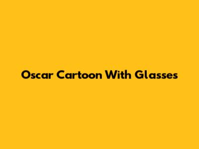 Oscar Cartoon With Glasses