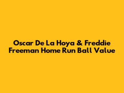 Oscar De La Hoya & Freddie Freeman Home Run Ball Value