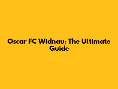 Oscar FC Widnau: The Ultimate Guide