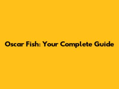 Oscar Fish: Your Complete Guide
