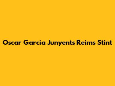 Oscar Garcia Junyent's Reims Stint