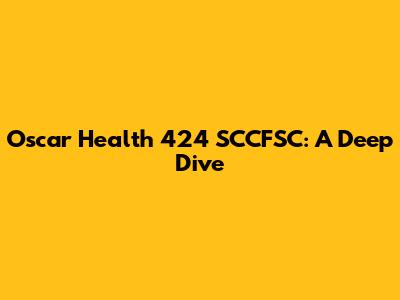 Oscar Health 424 SCCFSC: A Deep Dive
