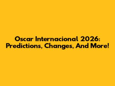 Oscar Internacional 2026: Predictions, Changes, And More!