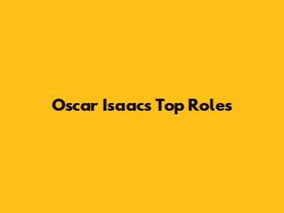 Oscar Isaac's Top Roles