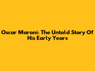 Oscar Maroni: The Untold Story Of His Early Years