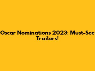 Oscar Nominations 2023: Must-See Trailers!