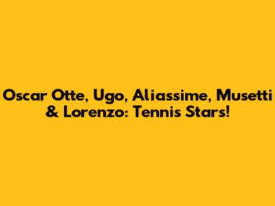 Oscar Otte, Ugo, Aliassime, Musetti & Lorenzo: Tennis Stars!