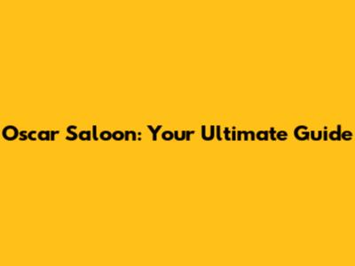 Oscar Saloon: Your Ultimate Guide
