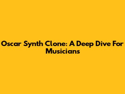 Oscar Synth Clone: A Deep Dive For Musicians