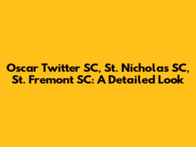 Oscar Twitter SC, St. Nicholas SC, St. Fremont SC: A Detailed Look