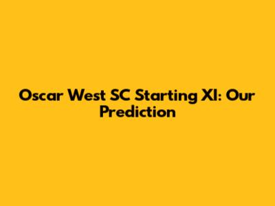 Oscar West SC Starting XI: Our Prediction