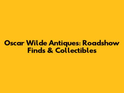 Oscar Wilde Antiques: Roadshow Finds & Collectibles