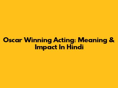 Oscar Winning Acting: Meaning & Impact In Hindi