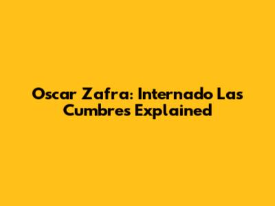 Oscar Zafra: Internado Las Cumbres Explained