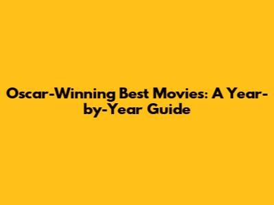 Oscar-Winning Best Movies: A Year-by-Year Guide