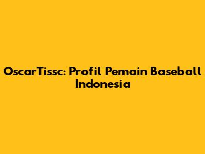 OscarTissc: Profil Pemain Baseball Indonesia