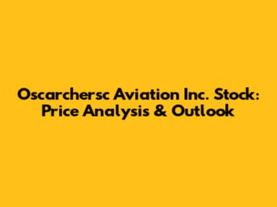 Oscarchersc Aviation Inc. Stock: Price Analysis & Outlook