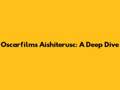 Oscarfilm's Aishiterusc: A Deep Dive
