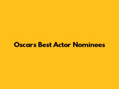 Oscars' Best Actor Nominees