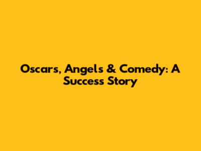 Oscars, Angels & Comedy: A Success Story
