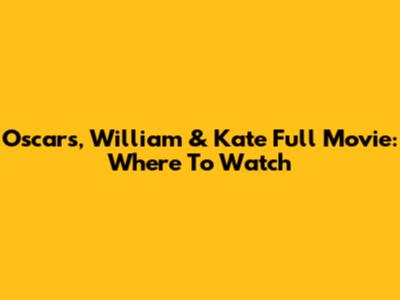 Oscars, William & Kate Full Movie: Where To Watch