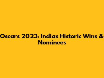 Oscars 2023: India's Historic Wins & Nominees