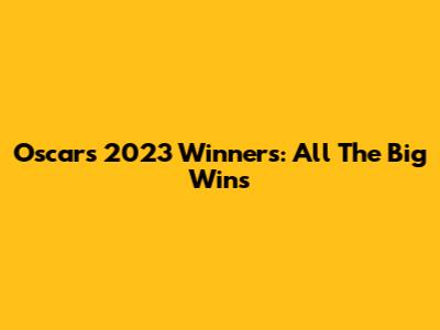 Oscars 2023 Winners: All The Big Wins