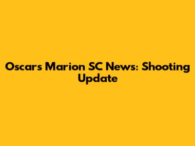 Oscars Marion SC News: Shooting Update