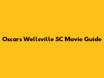 Oscars Wellsville SC Movie Guide