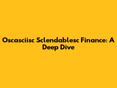 Oscasciisc Sclendablesc Finance: A Deep Dive