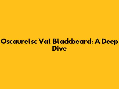 Oscaurelsc Val Blackbeard: A Deep Dive