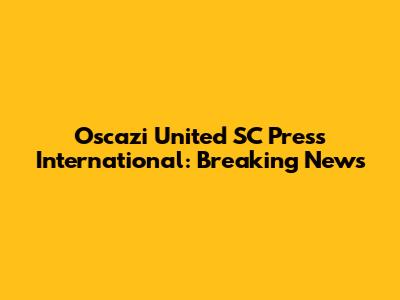 Oscazi United SC Press International: Breaking News