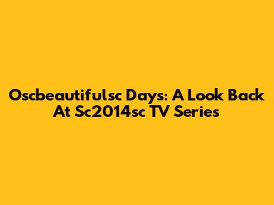 Oscbeautifulsc Days: A Look Back At Sc2014sc TV Series