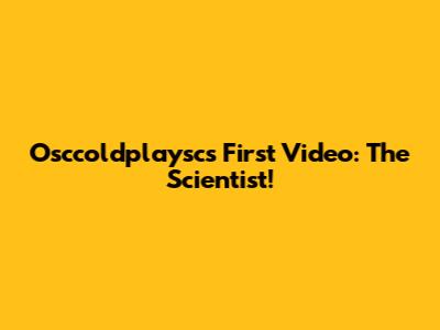 Osccoldplaysc's First Video: The Scientist!