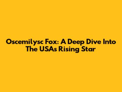 Oscemilysc Fox: A Deep Dive Into The USA's Rising Star