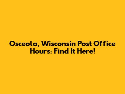 Osceola, Wisconsin Post Office Hours: Find It Here!