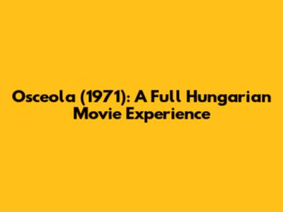 Osceola (1971): A Full Hungarian Movie Experience