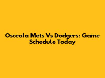 Osceola Mets Vs Dodgers: Game Schedule Today